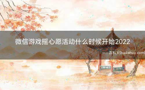 微信游戏摇心愿活动什么时候开始2022(2022微信游戏摇心愿活动什么时候开始)