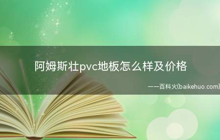阿姆斯壮pvc地板怎么样及价格(阿姆斯壮pvc地板怎么样)