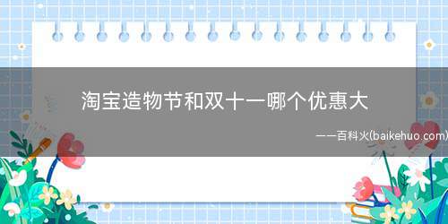 淘宝造物节和双十一哪个优惠大