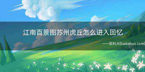 江南百景图苏州虎丘怎么进入回忆(少女秋香的回忆入口及任务)
