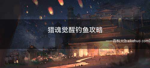 猎魂觉醒钓鱼攻略