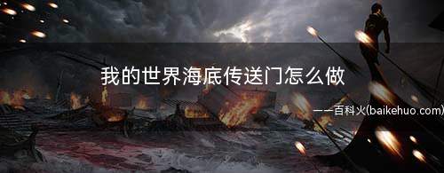 我的世界海底传送门怎么做(如何制造海洋世界传送门)