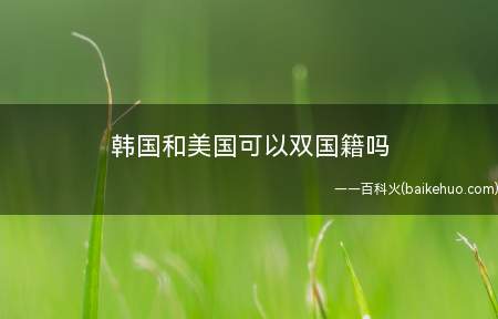 韩国和美国可以双国籍吗