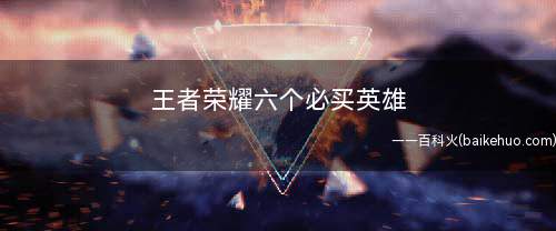 王者荣耀六个必买英雄