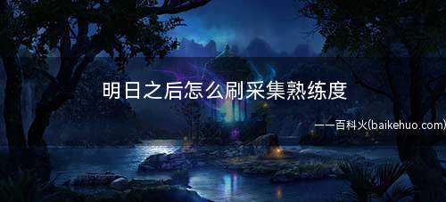 明日之后怎么刷采集熟练度