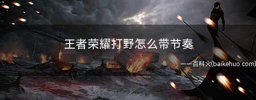 王者荣耀打野怎么带节奏