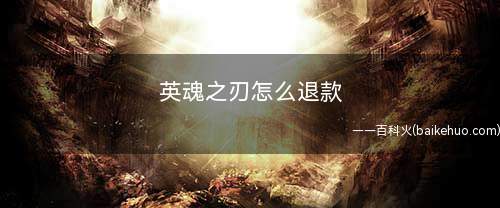 英魂之刃怎么退款(《英魂之刃》客户端内的直播推广平台)