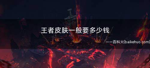 王者皮肤一般要多少钱