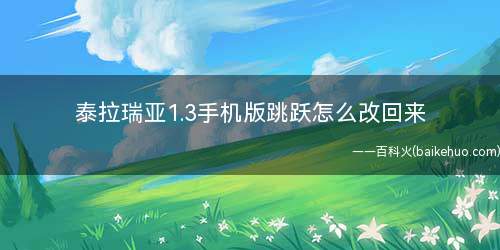 泰拉瑞亚1.3手机版跳跃怎么改回来(泰拉瑞亚里的存档修改器)
