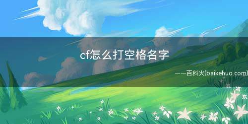 cf怎么打空格名字(ABC输入法打开穿越火线的修改昵称)