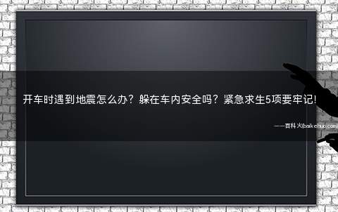 开车时遇到地震怎么办?躲在车内安全吗?紧急求生5项要牢记!