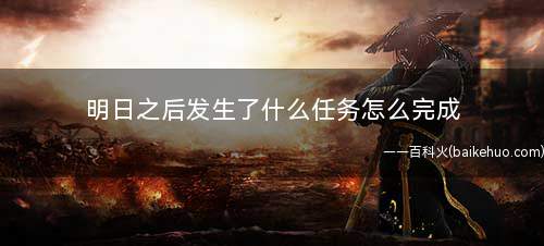明日之后发生了什么任务怎么完成(自动完成任务的地图有哪些)