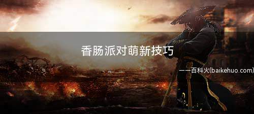 香肠派对萌新技巧