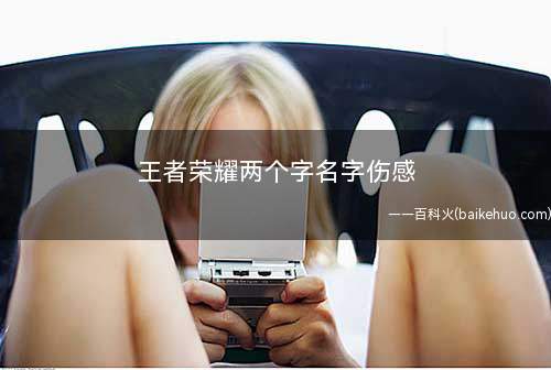 王者荣耀两个字名字伤感(2019年12月14日星期三)