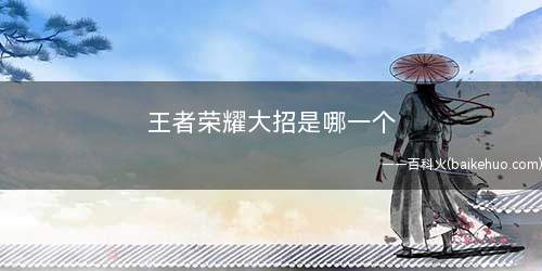 王者荣耀大招是哪一个