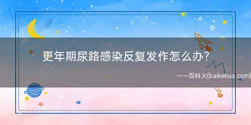 更年期尿路感染反复发作怎么办?