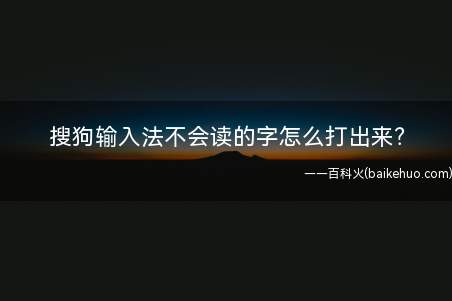 搜狗输入法不会读的字怎么打出来?