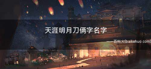 天涯明月刀俩字名字(古龙所著武侠小说天涯明月刀改编而成)