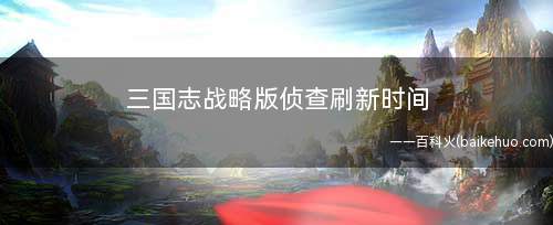 三国志战略版侦查刷新时间