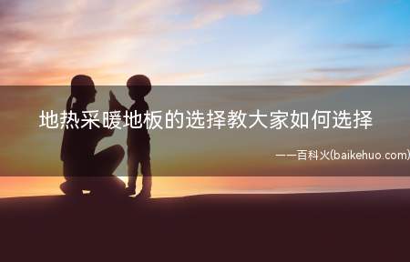 地热采暖地板的选择教大家如何选择