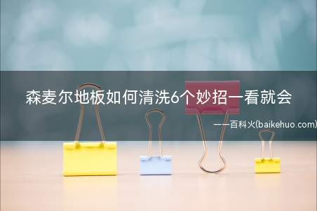 森麦尔地板如何清洗6个妙招一看就会