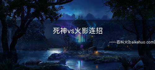 死神vs火影连招(死神VS火影游戏中如何快速连击)