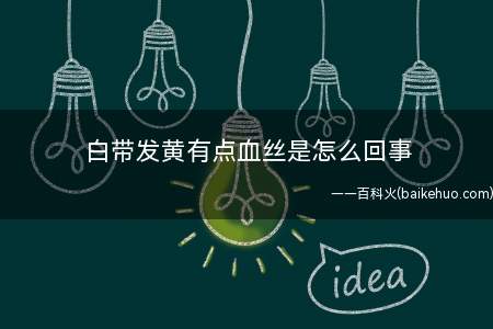 白带发黄有点血丝是怎么回事