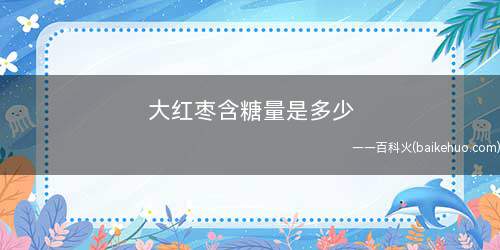 大红枣含糖量是多少