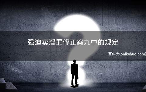 强迫卖淫罪修正案九中的规定(强迫卖淫罪修正案九对此是如何规定的该罪的构成要件是什么)