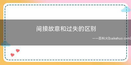 间接故意和过失的区别(间接故意和过失有哪些区别)