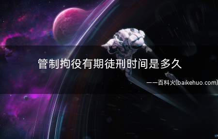 管制拘役有期徒刑时间是多久