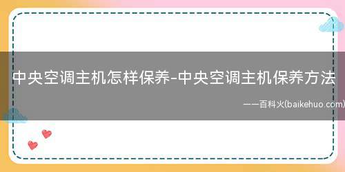 中央空调主机怎样保养-中央空调主机保养方法