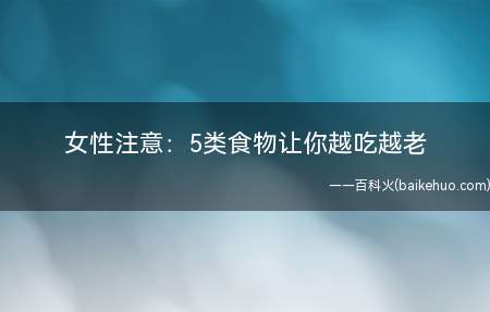 女性注意:5类食物让你越吃越老
