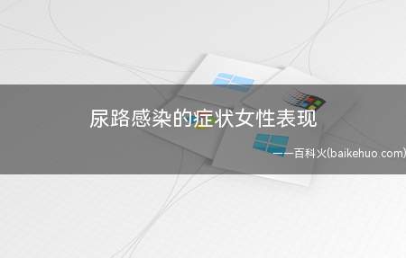 尿路感染的症状女性表现(尿路感染的症状有哪些)