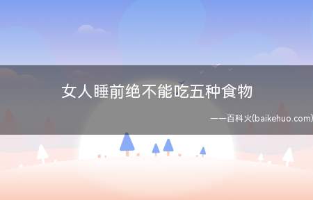 女人睡前绝不能吃五种食物(晚餐吃辛辣食物也是影响睡眠的重要原因)
