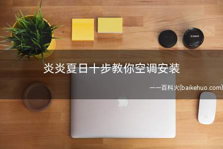 炎炎夏日十步教你空调安装(空调的安装方法及具体步骤介绍)