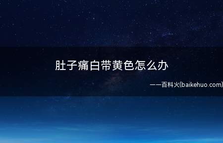 肚子痛白带黄色怎么办