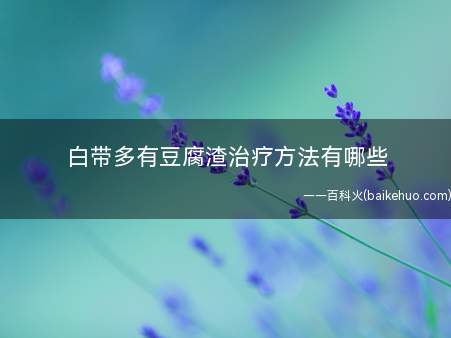 白带多有豆腐渣治疗方法有哪些