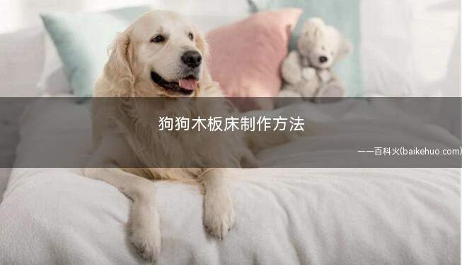 狗狗木板床制作方法(如何制作木制狗窝的屋脊)