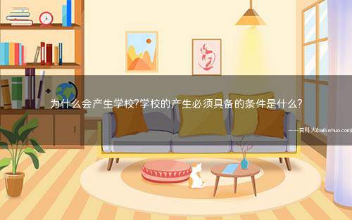 为什么会产生学校?学校的产生必须具备的条件是什么?