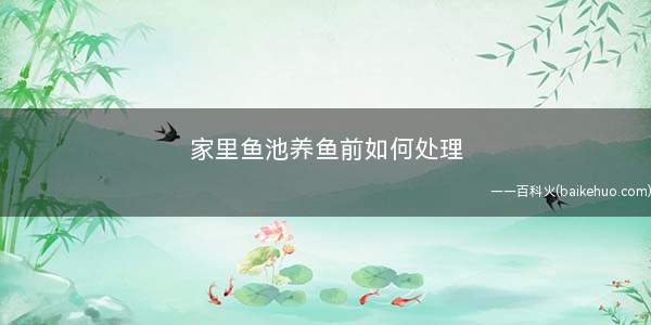 家里鱼池养鱼前如何处理(新鱼池消毒杀菌处理方法)