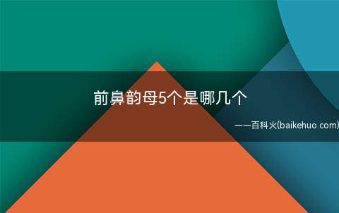 前鼻韵母5个是哪几个(5个前鼻音韵母的发音技巧)