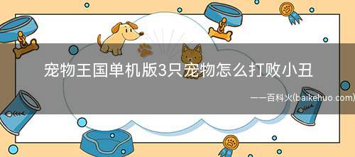 宠物王国单机版3只宠物怎么打败小丑