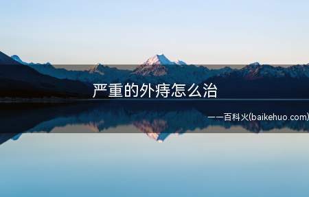 想知道严重的外痔怎么治