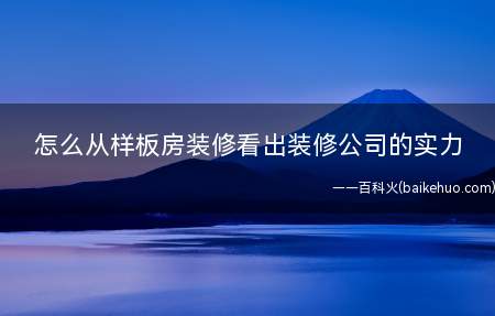 怎么从样板房装修看出装修公司的实力