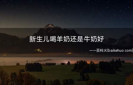 新生儿喝羊奶还是牛奶好