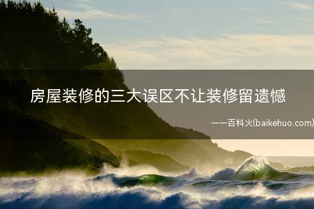 房屋装修的三大误区不让装修留遗憾