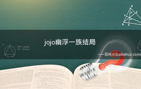 jojo幽浮一族结局(《JOJO的奇妙冒险》是由日本漫画家荒木飞吕彦所著漫画)