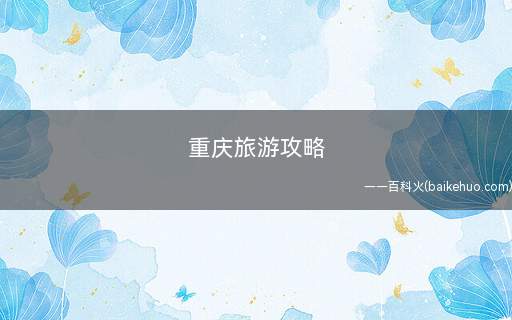 重庆旅游攻略(重庆旅游攻略推荐)