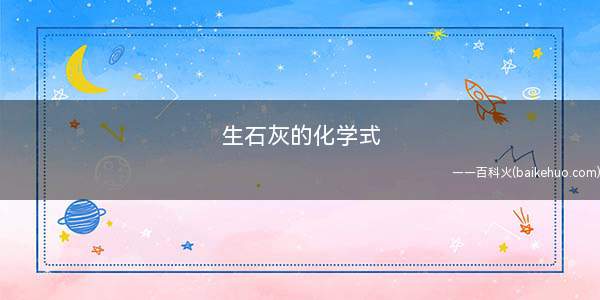 生石灰的化学式(生石灰的主要成分为氧化钙)